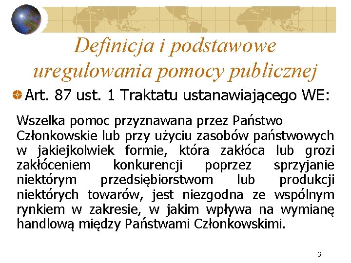 Definicja i podstawowe uregulowania pomocy publicznej Art. 87 ust. 1 Traktatu ustanawiającego WE: Wszelka