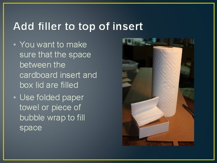 Add filler to top of insert • You want to make sure that the