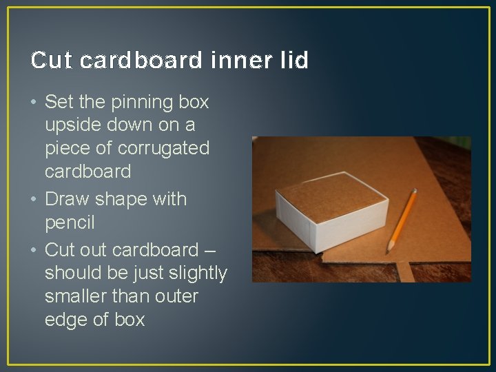 Cut cardboard inner lid • Set the pinning box upside down on a piece