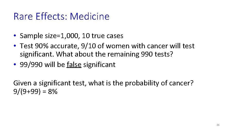 Rare Effects: Medicine • Sample size=1, 000, 10 true cases • Test 90% accurate,