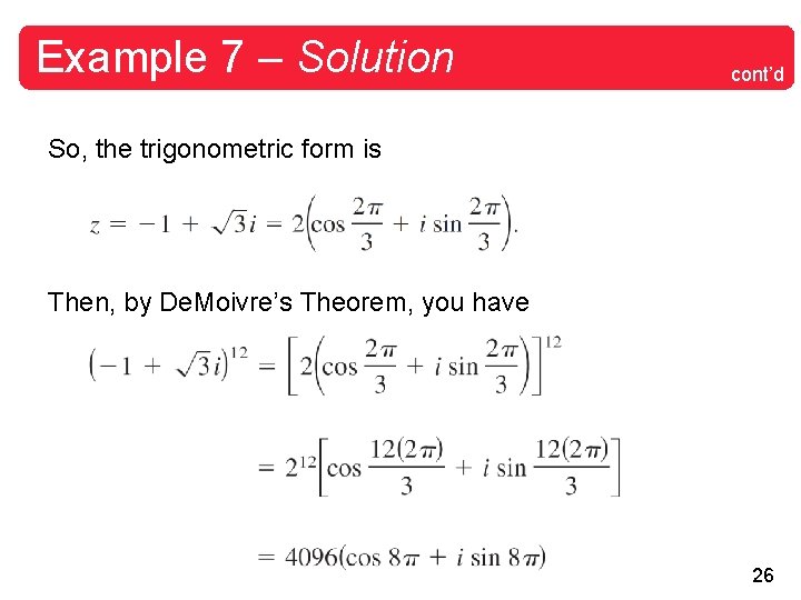 Example 7 – Solution cont’d So, the trigonometric form is Then, by De. Moivre’s Example 7 – Solution cont’d So, the trigonometric form is Then, by De. Moivre’s