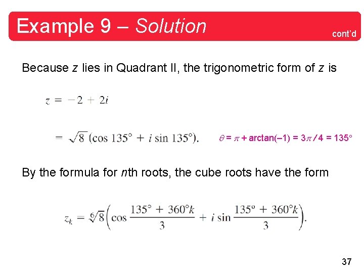 Example 9 – Solution cont’d Because z lies in Quadrant II, the trigonometric form Example 9 – Solution cont’d Because z lies in Quadrant II, the trigonometric form