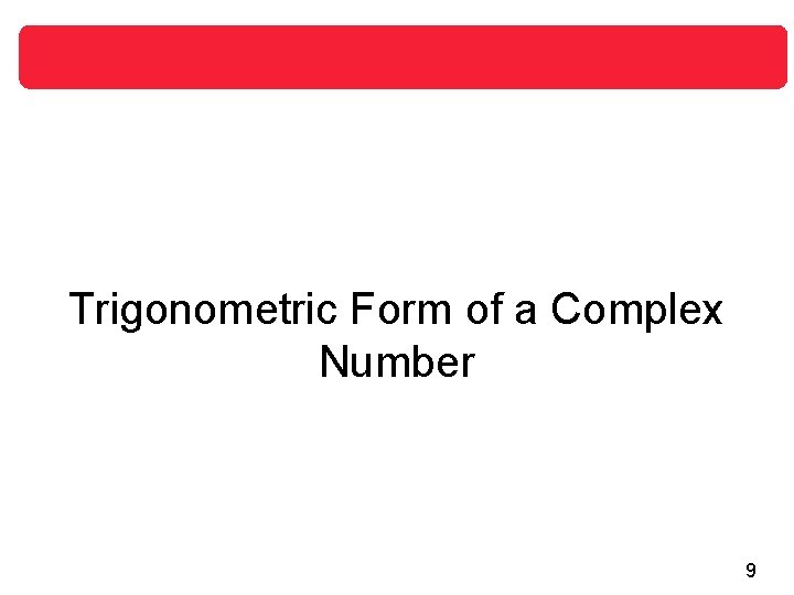 Trigonometric Form of a Complex Number 9 Trigonometric Form of a Complex Number 9