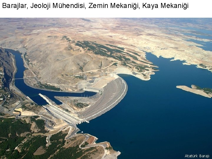 Barajlar, Jeoloji Mühendisi, Zemin Mekaniği, Kaya Mekaniği Atatürk Barajı 