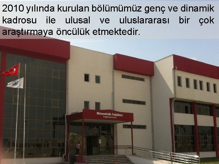 2010 yılında kurulan bölümümüz genç ve dinamik kadrosu ile ulusal ve uluslararası bir çok