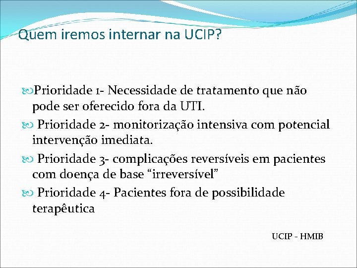 Quem iremos internar na UCIP? Prioridade 1 - Necessidade de tratamento que não pode