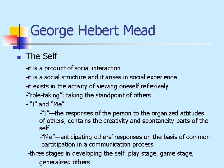 George Hebert Mead n The Self -it is a product of social interaction -it