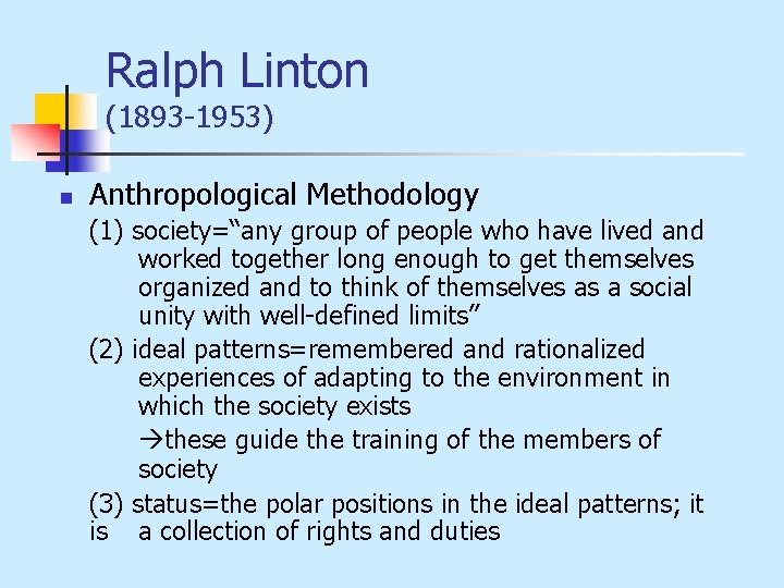 Ralph Linton (1893 -1953) n Anthropological Methodology (1) society=“any group of people who have