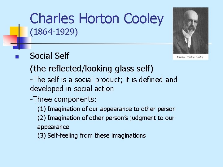 Charles Horton Cooley (1864 -1929) n Social Self (the reflected/looking glass self) -The self