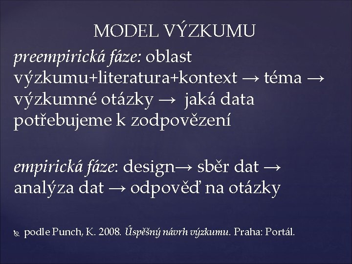 MODEL VÝZKUMU preempirická fáze: oblast výzkumu+literatura+kontext → téma → výzkumné otázky → jaká data