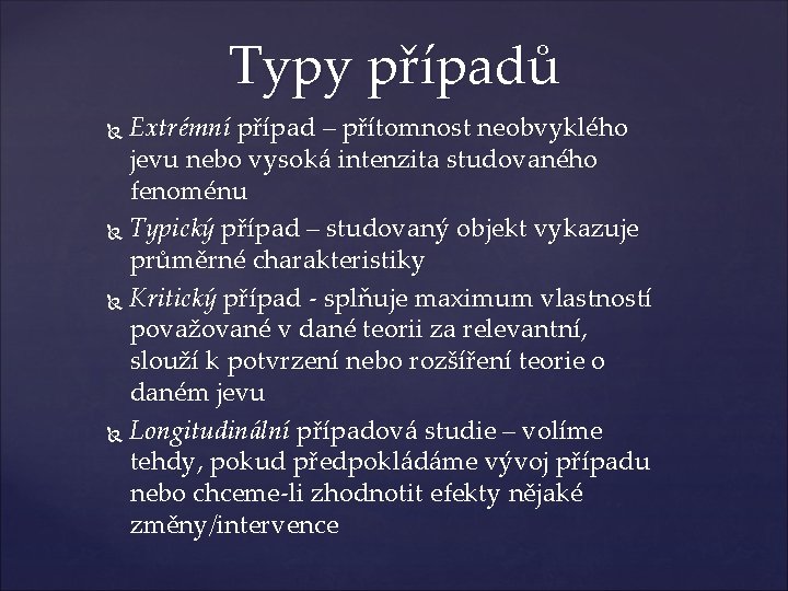 Typy případů Extrémní případ – přítomnost neobvyklého jevu nebo vysoká intenzita studovaného fenoménu Typický