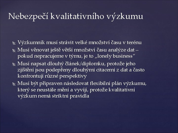 Nebezpečí kvalitativního výzkumu Výzkumník musí strávit velké množství času v terénu Musí věnovat ještě