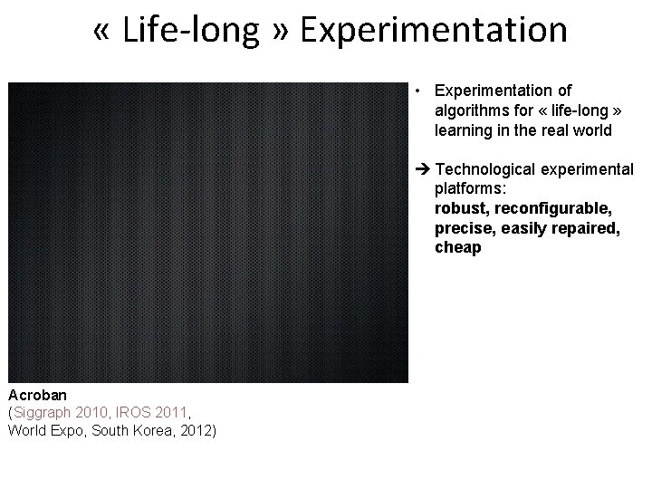  « Life-long » Experimentation • Experimentation of algorithms for « life-long » learning