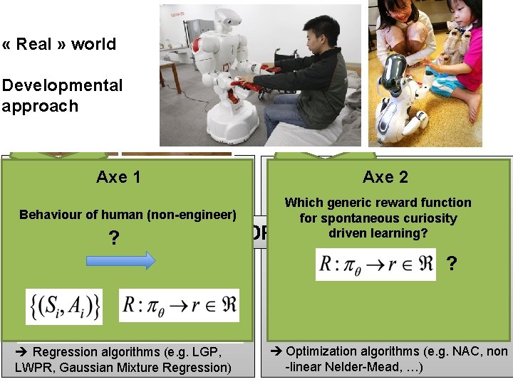 “Engineered” robot learning « Real » world Developmental approach • Engineer shows, with fixed