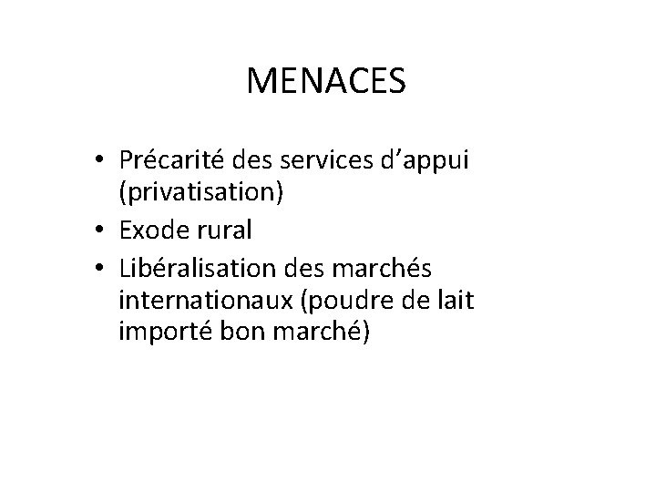 MENACES • Précarité des services d’appui (privatisation) • Exode rural • Libéralisation des marchés