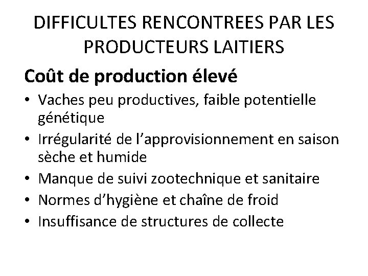 DIFFICULTES RENCONTREES PAR LES PRODUCTEURS LAITIERS Coût de production élevé • Vaches peu productives,