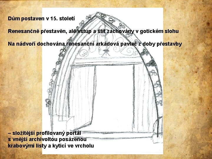 Dům postaven v 15. století Renesančně přestavěn, ale vstup a štít zachovány v gotickém