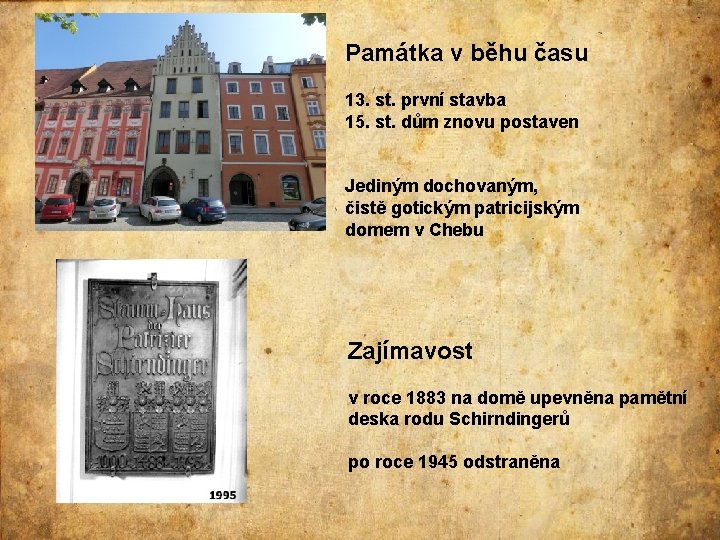 Památka v běhu času 13. st. první stavba 15. st. dům znovu postaven Jediným