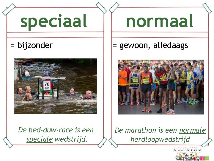 speciaal = bijzonder = gewoon, alledaags De bed-duw-race is een speciale wedstrijd. normaal De