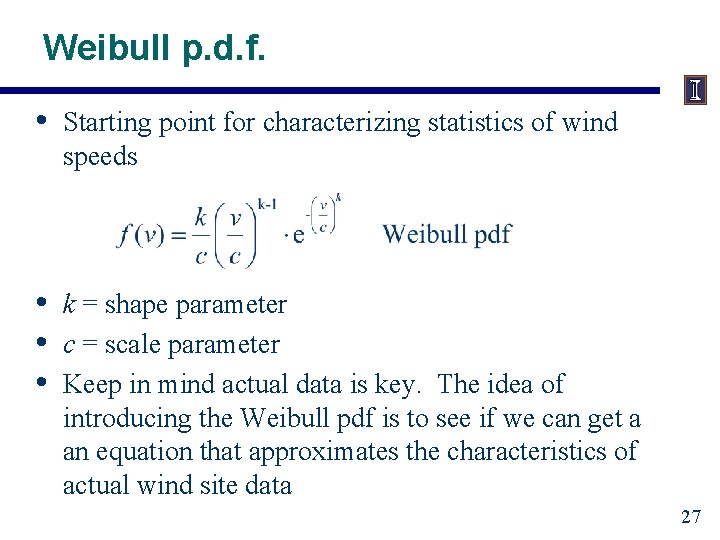 Weibull p. d. f. • Starting point for characterizing statistics of wind speeds •