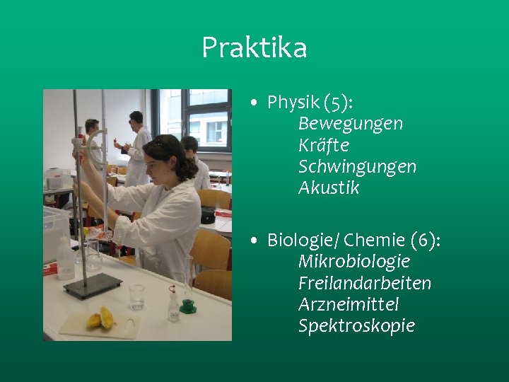 Praktika • Physik (5): Bewegungen Kräfte Schwingungen Akustik • Biologie/ Chemie (6): Mikrobiologie Freilandarbeiten