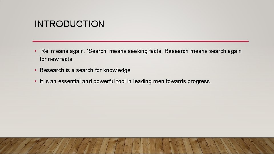 INTRODUCTION • ‘Re’ means again. ‘Search’ means seeking facts. Research means search again for