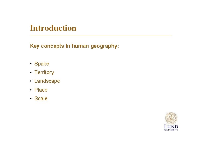 Introduction Key concepts in human geography: • Space • Territory • Landscape • Place