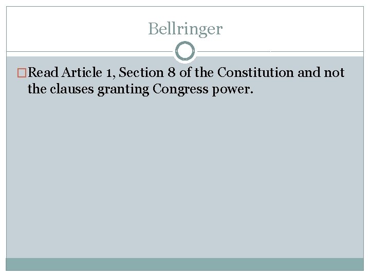 Bellringer �Read Article 1, Section 8 of the Constitution and not the clauses granting