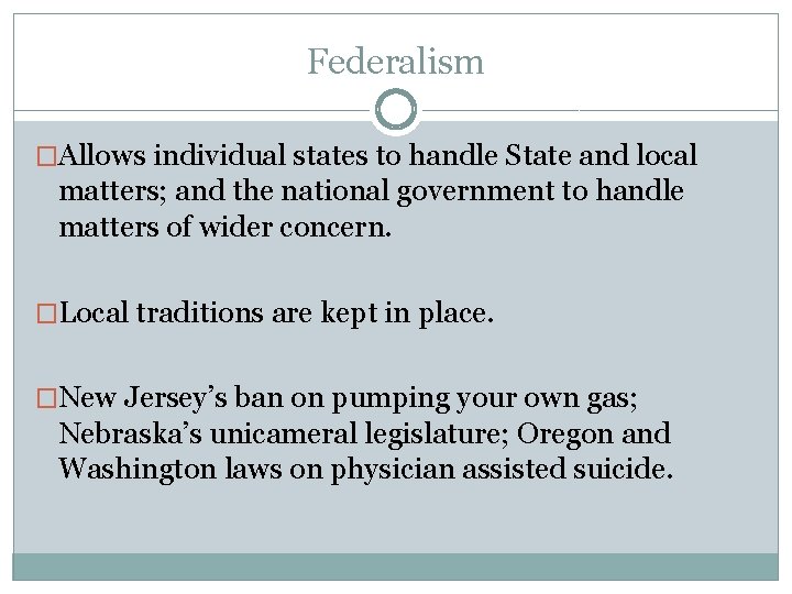 Federalism �Allows individual states to handle State and local matters; and the national government