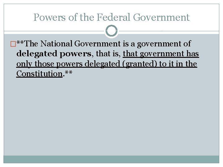 Powers of the Federal Government �**The National Government is a government of delegated powers,