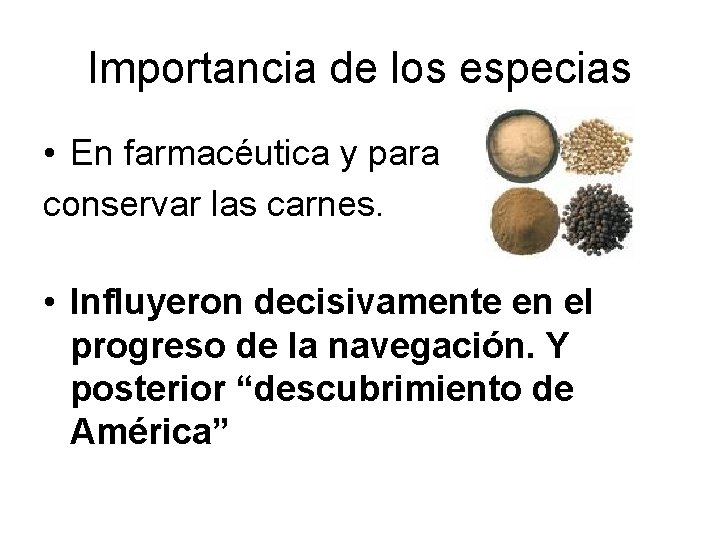 Importancia de los especias • En farmacéutica y para conservar las carnes. • Influyeron