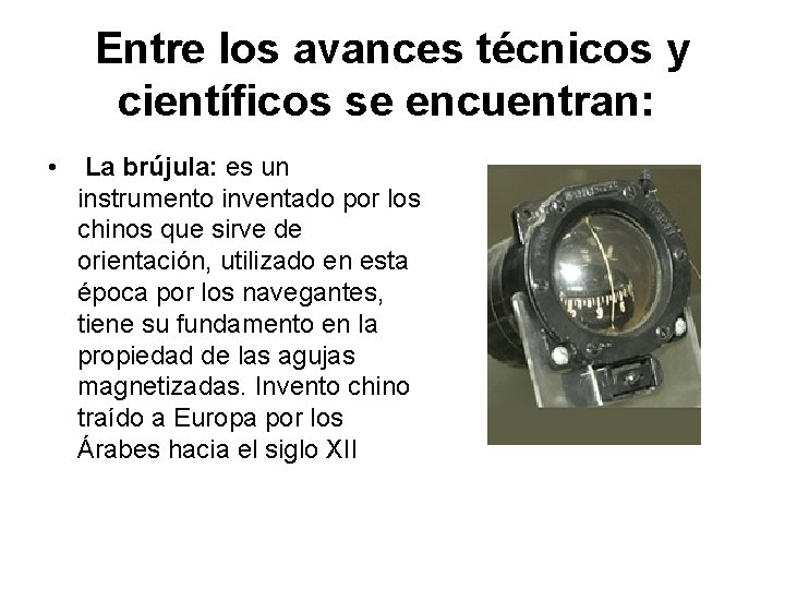 Entre los avances técnicos y científicos se encuentran: • La brújula: es un instrumento