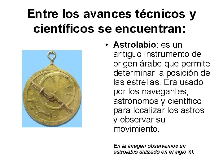 Entre los avances técnicos y científicos se encuentran: • Astrolabio: es un antiguo instrumento