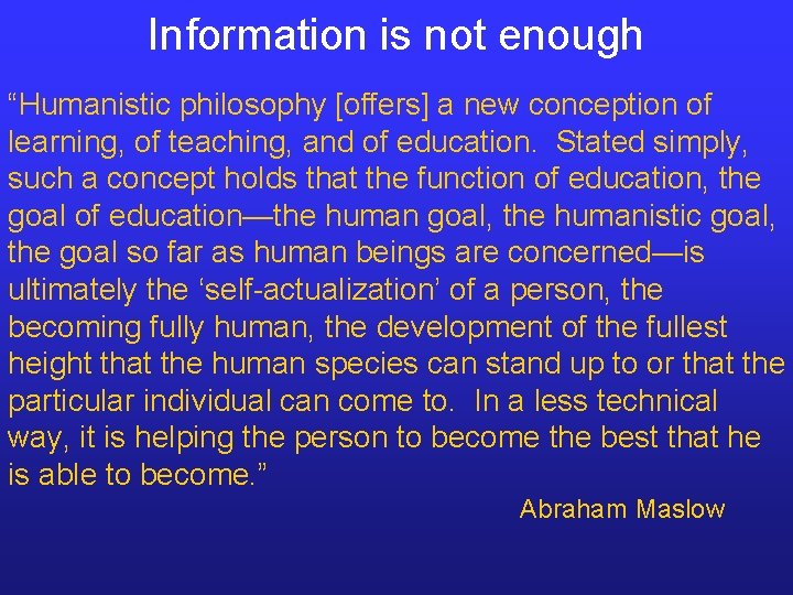 Information is not enough “Humanistic philosophy [offers] a new conception of learning, of teaching,