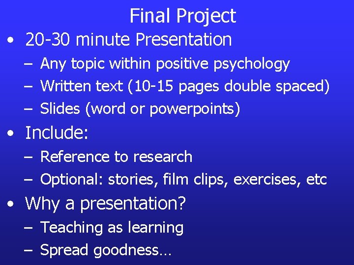 Final Project • 20 -30 minute Presentation – Any topic within positive psychology –