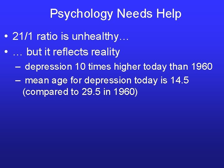 Psychology Needs Help • 21/1 ratio is unhealthy… • … but it reflects reality