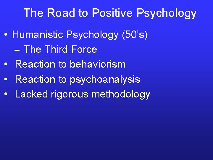 The Road to Positive Psychology • Humanistic Psychology (50’s) – The Third Force •