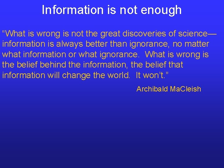 Information is not enough “What is wrong is not the great discoveries of science—