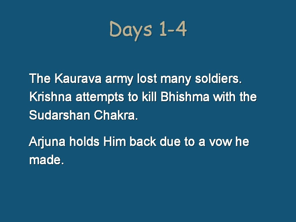Days 1 -4 The Kaurava army lost many soldiers. Krishna attempts to kill Bhishma