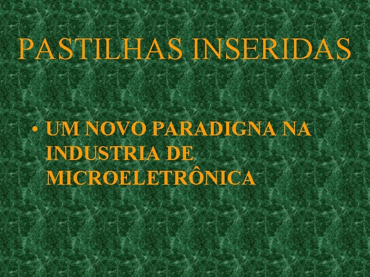 PASTILHAS INSERIDAS • UM NOVO PARADIGNA NA INDUSTRIA DE MICROELETRÔNICA 