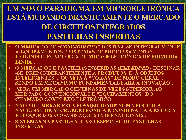 UM NOVO PARADIGMA EM MICROELETRÔNICA ESTÁ MUDANDO DRASTICAMENTE O MERCADO DE CIRCUITOS INTEGRADOS PASTILHAS