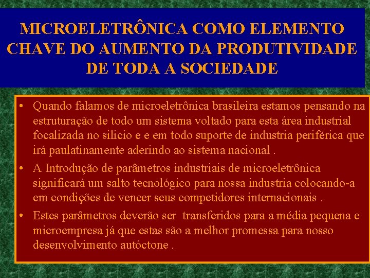 MICROELETRÔNICA COMO ELEMENTO CHAVE DO AUMENTO DA PRODUTIVIDADE DE TODA A SOCIEDADE • Quando