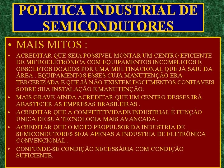 POLITICA INDUSTRIAL DE SEMICONDUTORES • MAIS MITOS : • ACREDITAR QUE SEJA POSSIVEL MONTAR