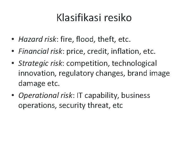 Klasifikasi resiko • Hazard risk: fire, flood, theft, etc. • Financial risk: price, credit,