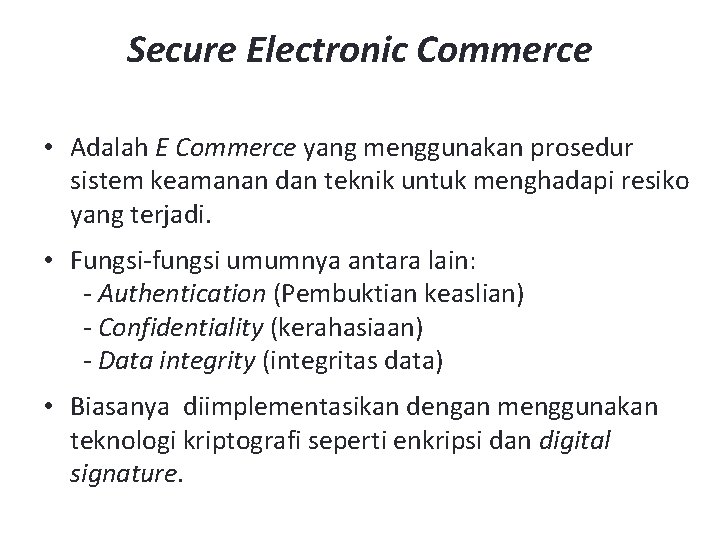 Secure Electronic Commerce • Adalah E Commerce yang menggunakan prosedur sistem keamanan dan teknik
