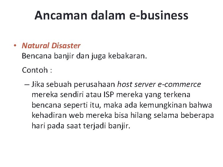 Ancaman dalam e-business • Natural Disaster Bencana banjir dan juga kebakaran. Contoh : –