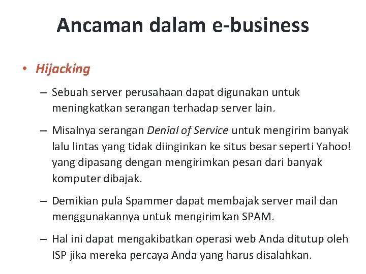 Ancaman dalam e-business • Hijacking – Sebuah server perusahaan dapat digunakan untuk meningkatkan serangan