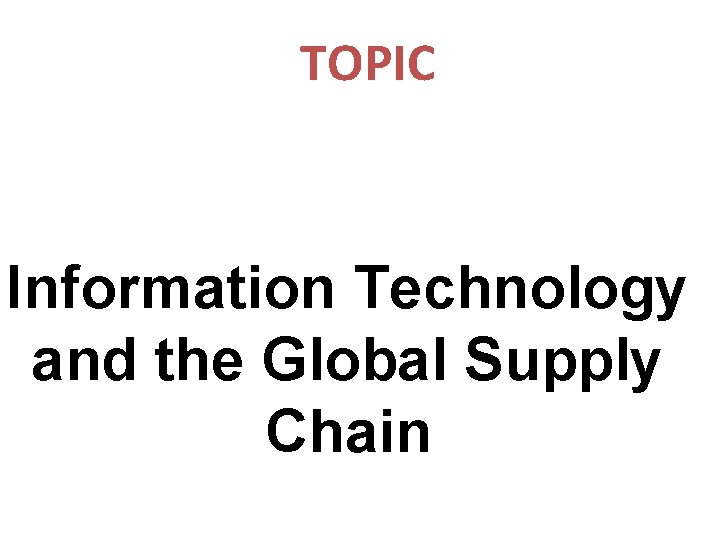 TOPIC Information Technology and the Global Supply Chain 