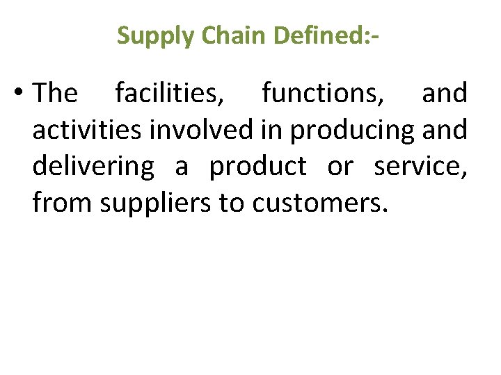 Supply Chain Defined: - • The facilities, functions, and activities involved in producing and