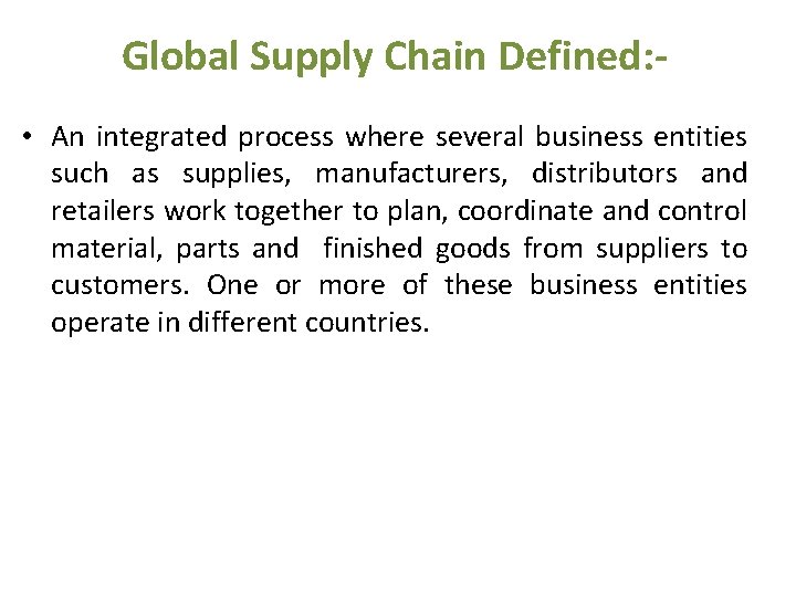 Global Supply Chain Defined: • An integrated process where several business entities such as
